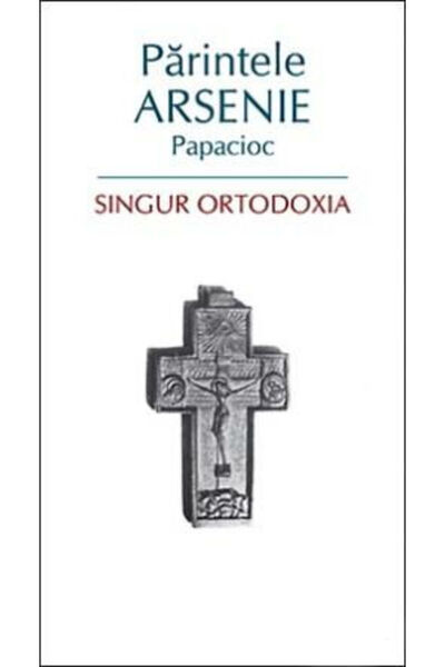 Editura Sophia Singur ortodoxia - Arsenie Papacioc