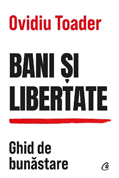 Curtea Veche Bani si libertate. Ghid de bunastare - Ovidiu Toader