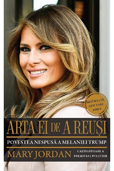PUBLISOL Arta ei de a reusi. Povestea nespusa a Melaniei Trump - Mary Jordan