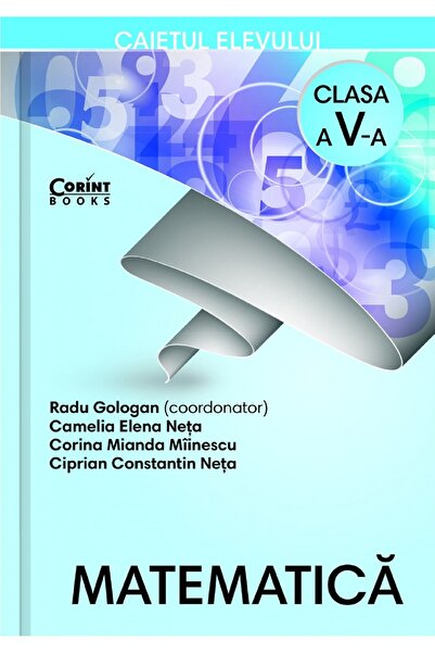Corint Matematica - Clasa 5 - Caiet - Radu Gologan, Camelia Elena Neta