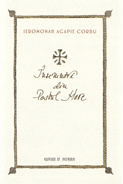 EDITURA SFANTULUI NECTARIE Insemnari din Postul Mare - Ieromonah Agapie Corbu
