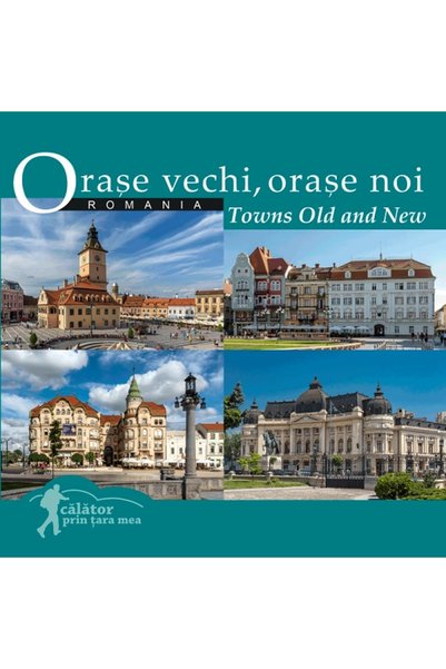 Ad Libri Romania. Orase vechi, orase noi. Towns Old and New. Calator prin tar...