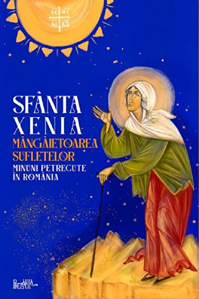 PREDANIA Sfanta Xenia, mangaietoarea sufletelor. Minuni petrecute in Romania