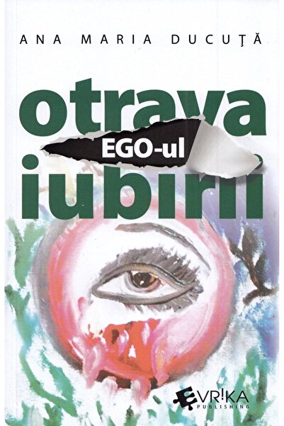 Evrika Ego-ul, otrava iubirii - Ana Maria Ducuta