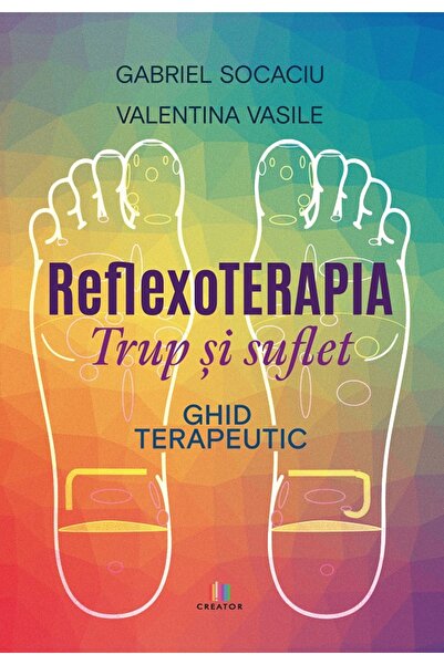 Editura Creator Reflexoterapia trup si suflet. Ghid terapeutic - Gabriel Soca...