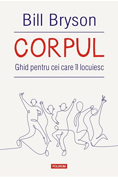 Polirom Corpul. Ghid pentru cei care il locuiesc - Bill Bryson