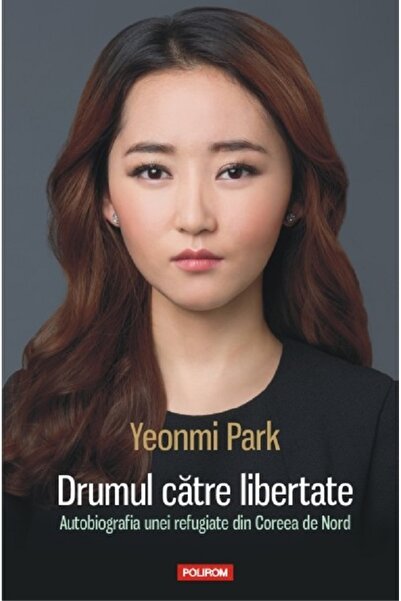 Polirom Drumul catre libertate - Yeonmi Park