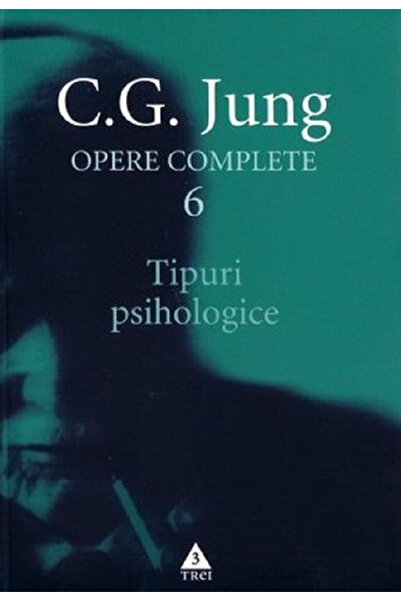 Trei Opere complete 6: Tipuri psihologice - C.G. Jung