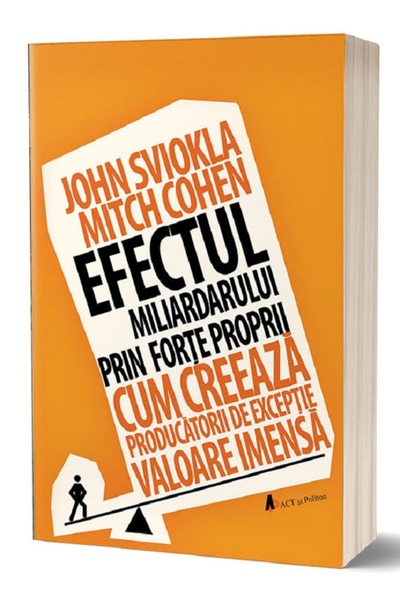 ACT si Politon Efectul miliardarului prin forte proprii - John Sviokla, Mitch...