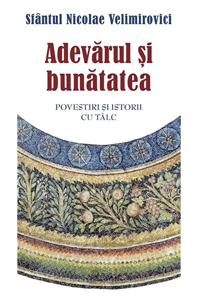 Editura Sophia Adevarul si bunatatea Ed.2 - Sfantul Nicolae Velimirovici