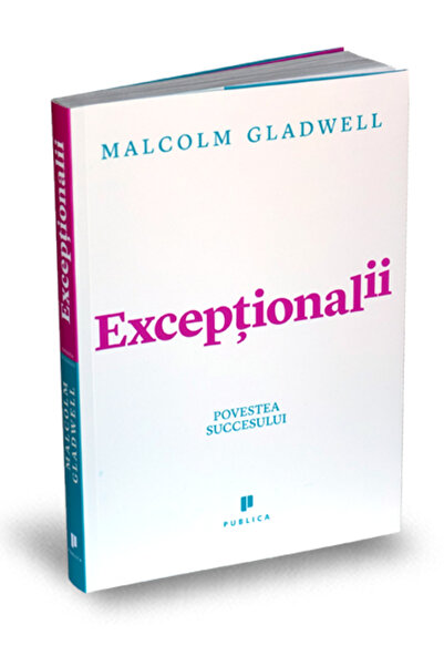 Publica Exceptionalii. Povestea succesului - Malcolm Gladwell