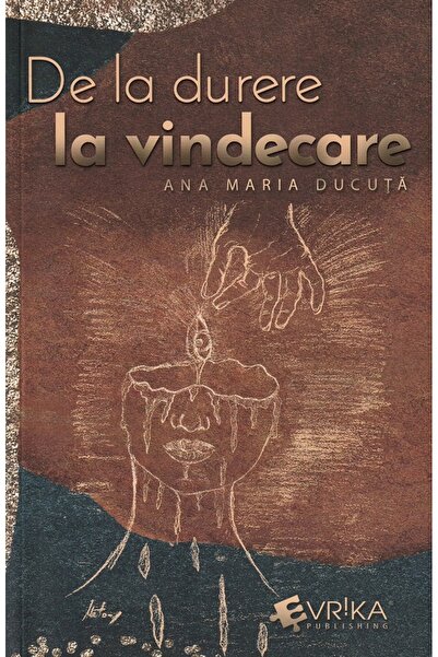 Evrika De la durere la vindecare - Ana Maria Ducuta