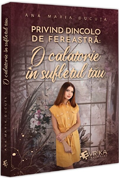 Evrika Privind dincolo de fereastra. O calatorie in sufletul tau - Ana Maria ...