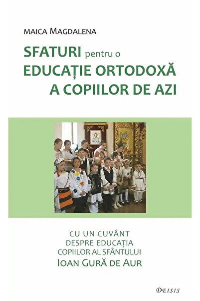 DEISIS Sfaturi pentru o educatie ortodoxa a copiilor de azi - Maica Magdalena