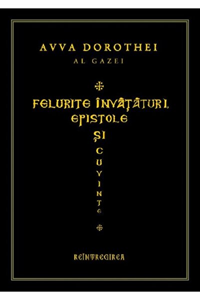 REINTREGIREA Felurite invataturi. Epistole si cuvinte - Avva Dorotei al Gazei