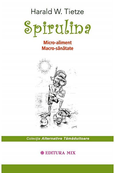 Mix Spirulina. Micro-aliment, Macro-sanatate - Harald W. Tietze