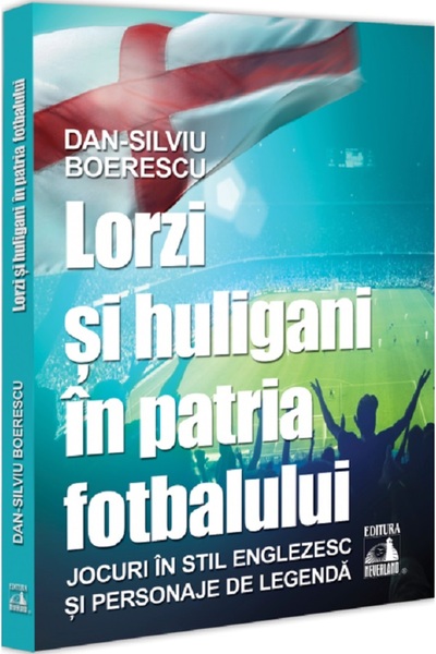 Neverland Lorzi si huligani in patria fotbalului - Dan-Silviu Boerescu