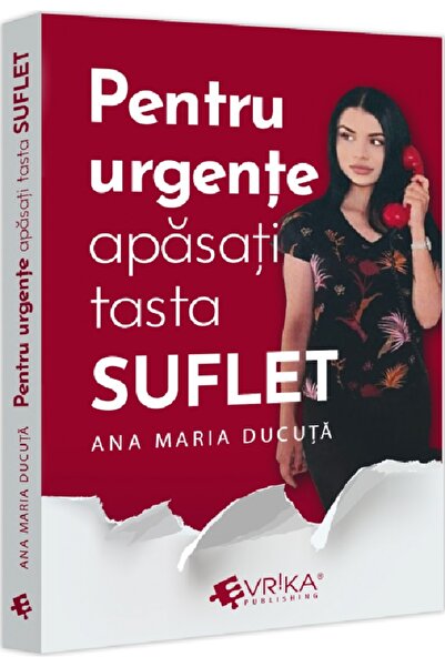 Evrika Pentru urgente, apasati tasta ''SUFLET'' - Ana Maria Ducuta