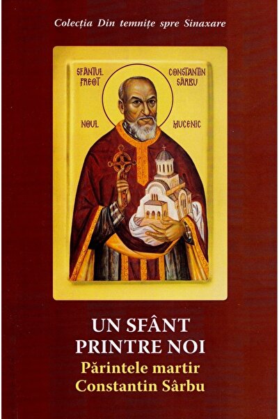 AREOPAG Un sfant printre noi. Parintele martir Constantin Sarbu Ed.2 - Danion...