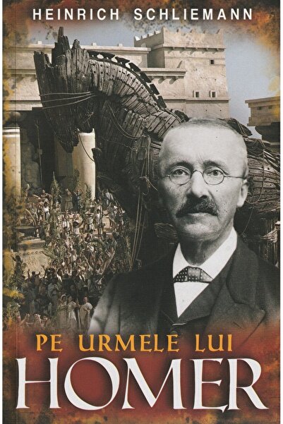 PAUL EDITIONS Pe urmele lui Homer - Heinrich Schliemann