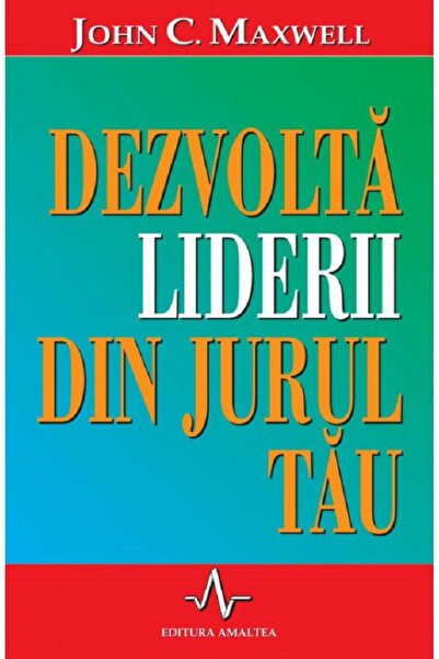 AMALTEA Dezvolta liderii din jurul tau - John C. Maxwell