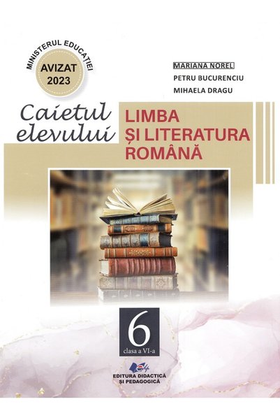 Didactica si Pedagogica Limba si literatura romana - Clasa 6 - Caietul elevul...