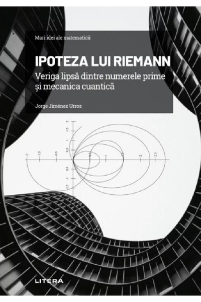 Litera Mari idei ale matematicii. Ipoteza lui Riemann - Jorge Jimenez Urroz