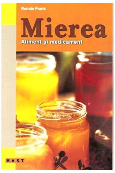 MAST Mierea. Aliment si medicament - Renate Frank