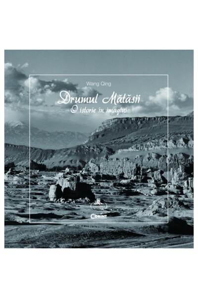 Corint Drumul matasii. O istorie in imagini - Wang Qing