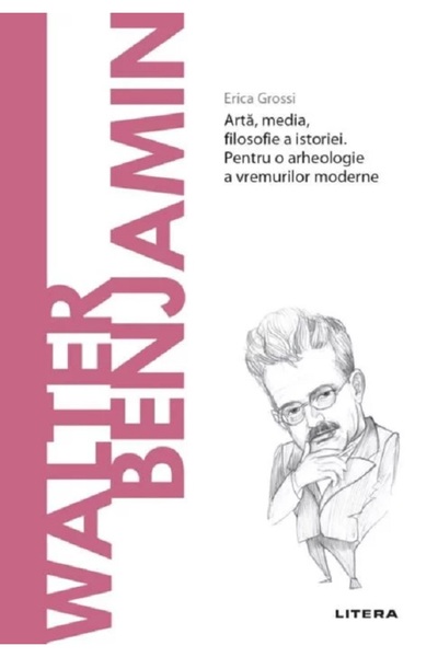 Litera Descopera Filosofia. Walter Benjamin - Erica Grossi