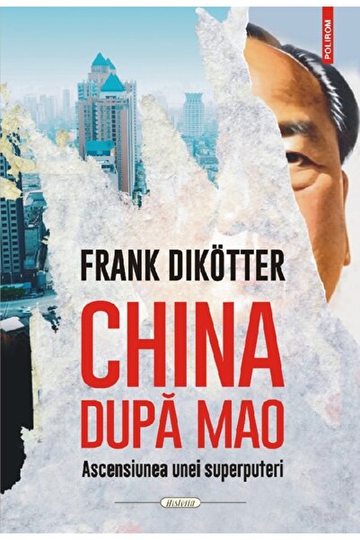 Polirom China dupa Mao. Ascensiunea unei superputeri - Frank Dikotter