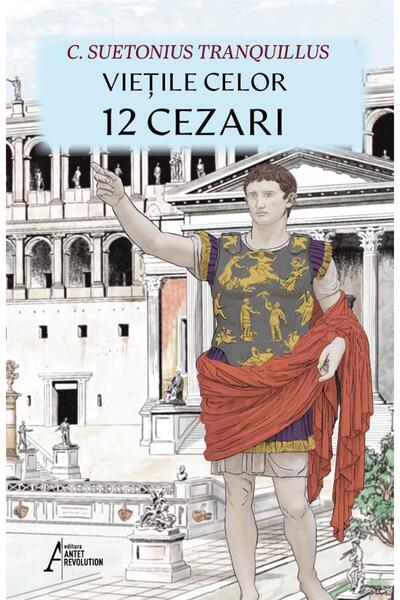 ANTET REVOLUTION Vietile celor 12 Cezari - C. Suetonius Tranquillus