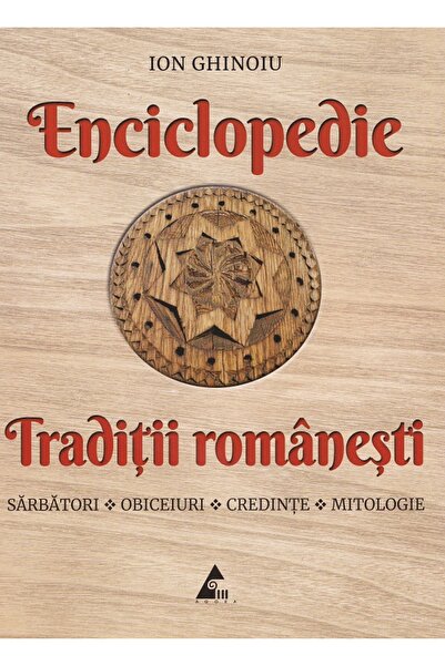 Agora Enciclopedie traditii romanesti: Sarbatori, obiceiuri, credinte, mitolo...