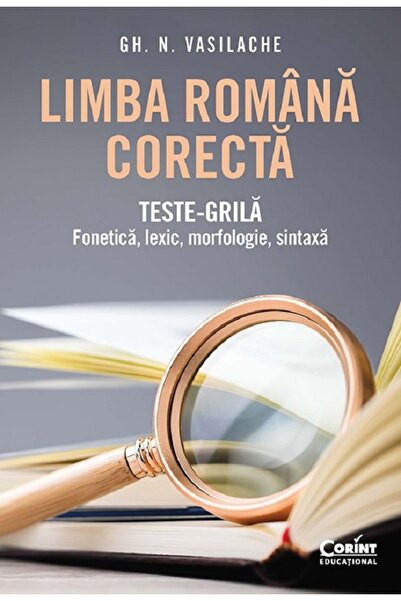 Corint Limba romana corecta. Teste-grila: Fonetica, lexic, morfologie, sintax...