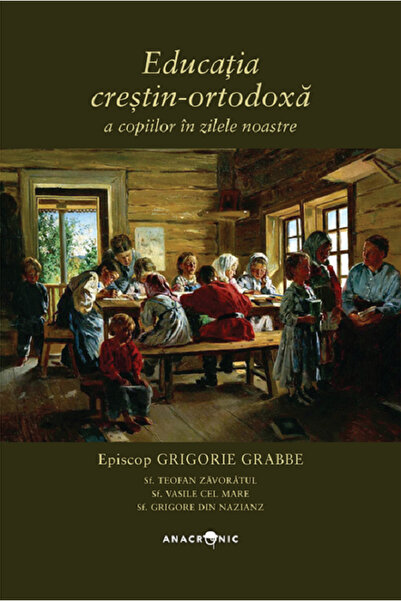ANACRONIC Educatia crestin-ortodoxa a copiilor in zilele noastre - Grigorie G...