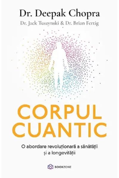 Bookzone Corpul cuantic - Deepak Chopra, Jack Tuszynski, Brian Fertig