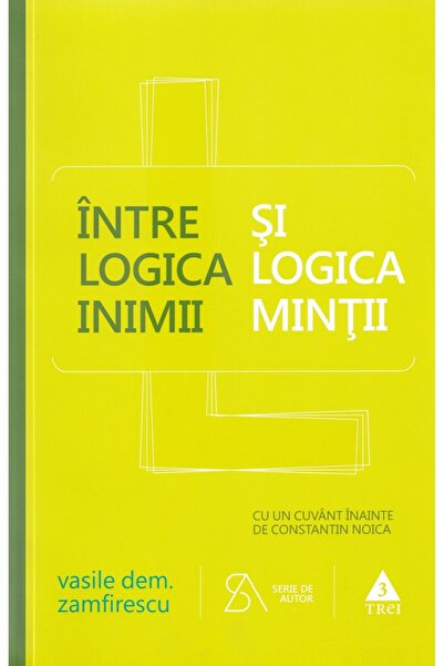 Trei Intre logica inimii si logica mintii - Vasile Dem. Zamfirescu