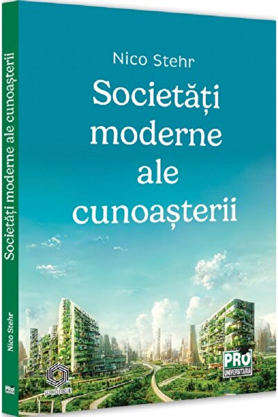 Pro Universitaria Societati moderne ale cunoasterii - Nico Stehr