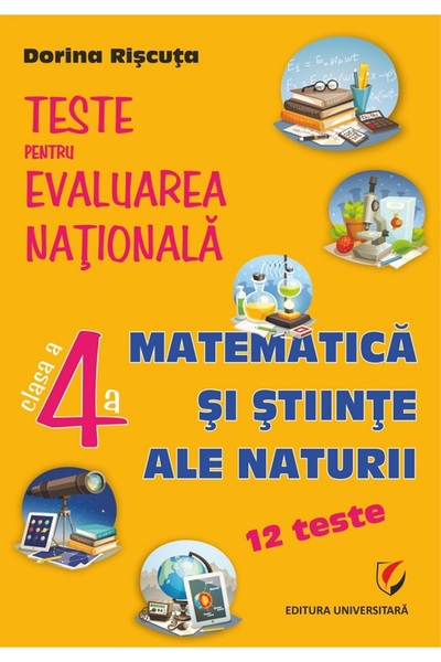 Universitara Matematica si stiinte ale naturii - Clasa 4 - Teste pentru Evalu...