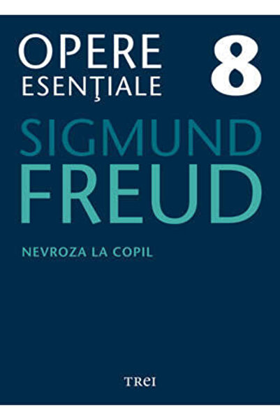 Trei Opere esentiale 8 - Nevroza la copil 2010 - Sigmund Freud