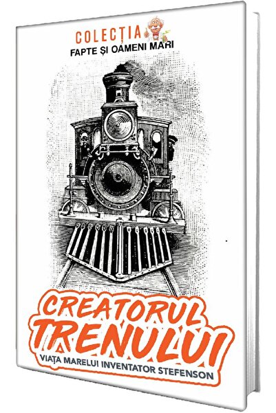 PAUL EDITIONS Creatorul trenului. Viata marelui inventator Stefenson - Consta...