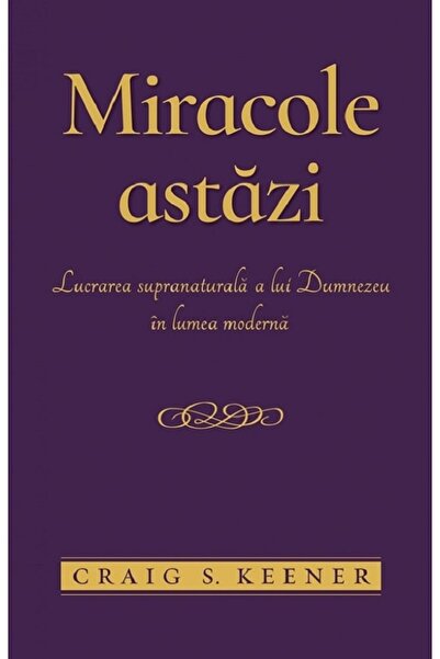 Casa Cartii Miracole astazi. Lucrarea supranaturala a lui Dumnezeu in lumea m...