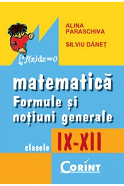 Corint Matematica: formule si notiuni generale - Clasele 9-12 - Alina Parasch...