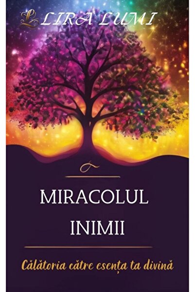 CASSIUS BOOKS Miracolul inimii. Calatoria catre esenta ta divina - Lira Lumi