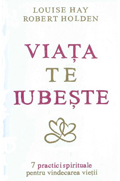 Adevar Divin Viata te iubeste - Louise Hay, Robert Holden