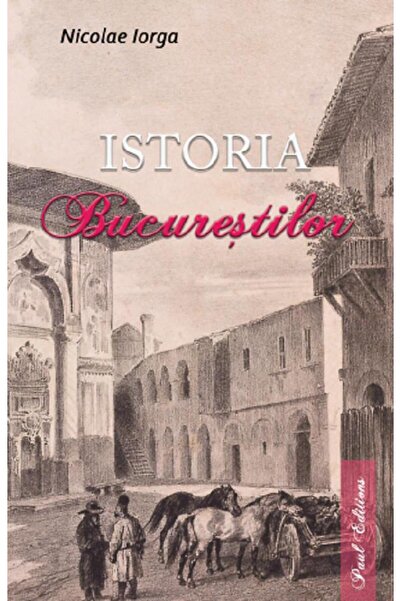 PAUL EDITIONS Istoria Bucurestilor - Nicolae Iorga