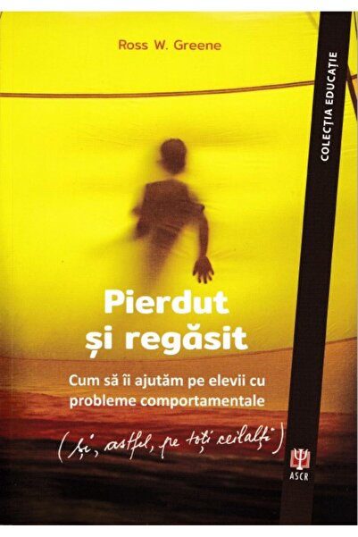 ASOCIATIA DE STIINTE COGNITIVE DIN ROMANIA Pierdut si regasit - Ross W. Greene