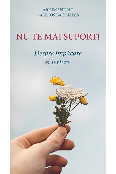 EDITURA DE SUFLET Nu te mai suport! Despre impacare si iertare - Vasilios Bac...