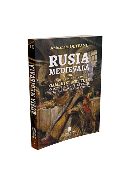 Editura Cetatea de Scaun RUSIA MEDIEVALĂ, Vol. II, Partea I, Prinți, Boyari și Tsari, Oameni și instituții, O istorie a Rusiei Antice (secolele IX – XVII)