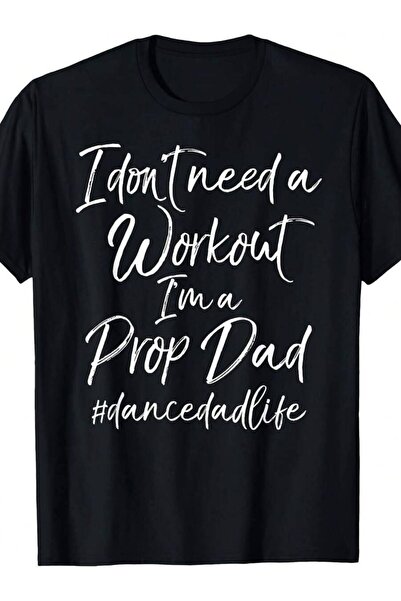 Generic تي شيرت I Don't Need Workout I'm A Prop Funny Dance Dad Life